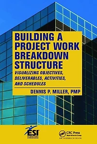 Building a Project Work Breakdown Structure: Visualizing Objectives, Deliverables, Activities, and Schedules