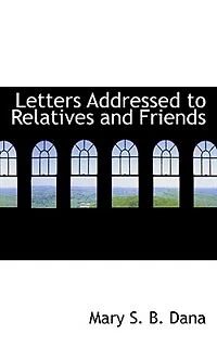 Letters Addressed to Relatives and Friends: Chiefly Reply Arguments Support of the Doctrine Trinity (Classic Reprint)