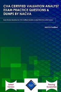Cva Certified Valuation Analyst Exam Practice Questions & Dumps by Nacva: Exam Review Questions for CVA Certified Valuation Analyst (NAVCA) Latest Version