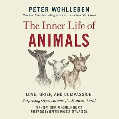 The Inner Life of Animals: Love, Grief, and Compassion: Surprising Observations a Hidden World