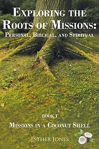 Exploring the Roots of Missions: Personal, Biblical, and Spiritual: Missions in a Coconut Shell