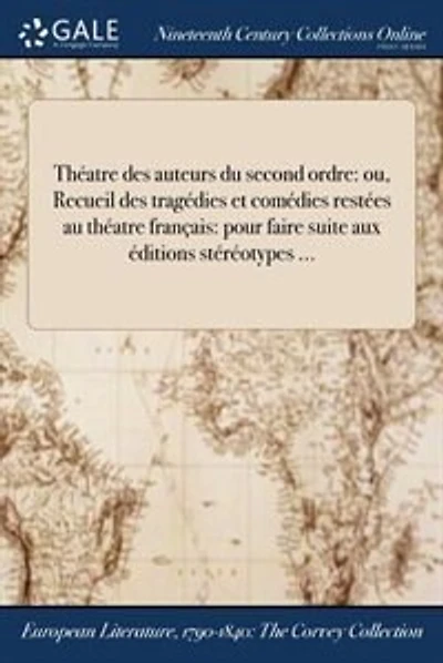 Théatre des auteurs du second ordre: ou, Recueil des tragédies et comédies restées au théatre français: pour faire suite aux éditions st