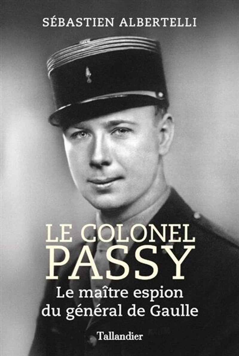 Le colonel Passy: le maître espion du général de Gaulle