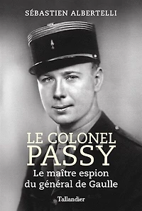 Le colonel Passy: le maître espion du général de Gaulle