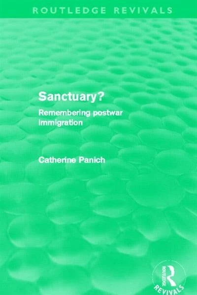 Sanctuary? (routledge Revivals): Remembering Postwar Immigration