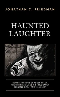 Haunted Laughter: Representations of Adolf Hitler, the Third Reich, and Holocaust Comedic Film Television