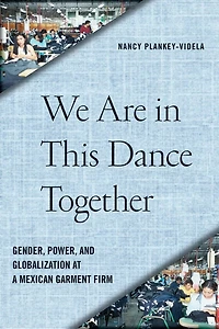 We Are This Dance Together: Gender, Power, And Globalization At A Mexican Garment Firm