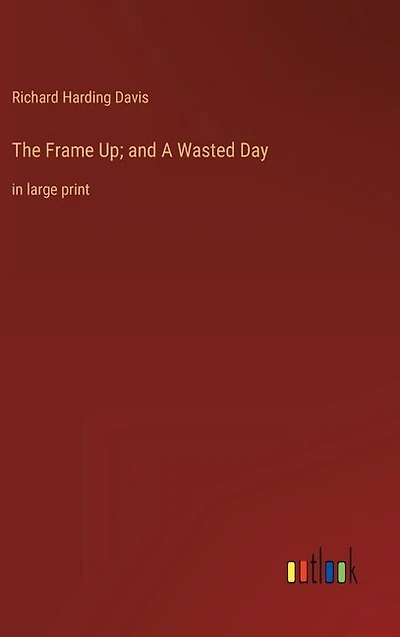 The Frame Up; and A Wasted Day: in large print