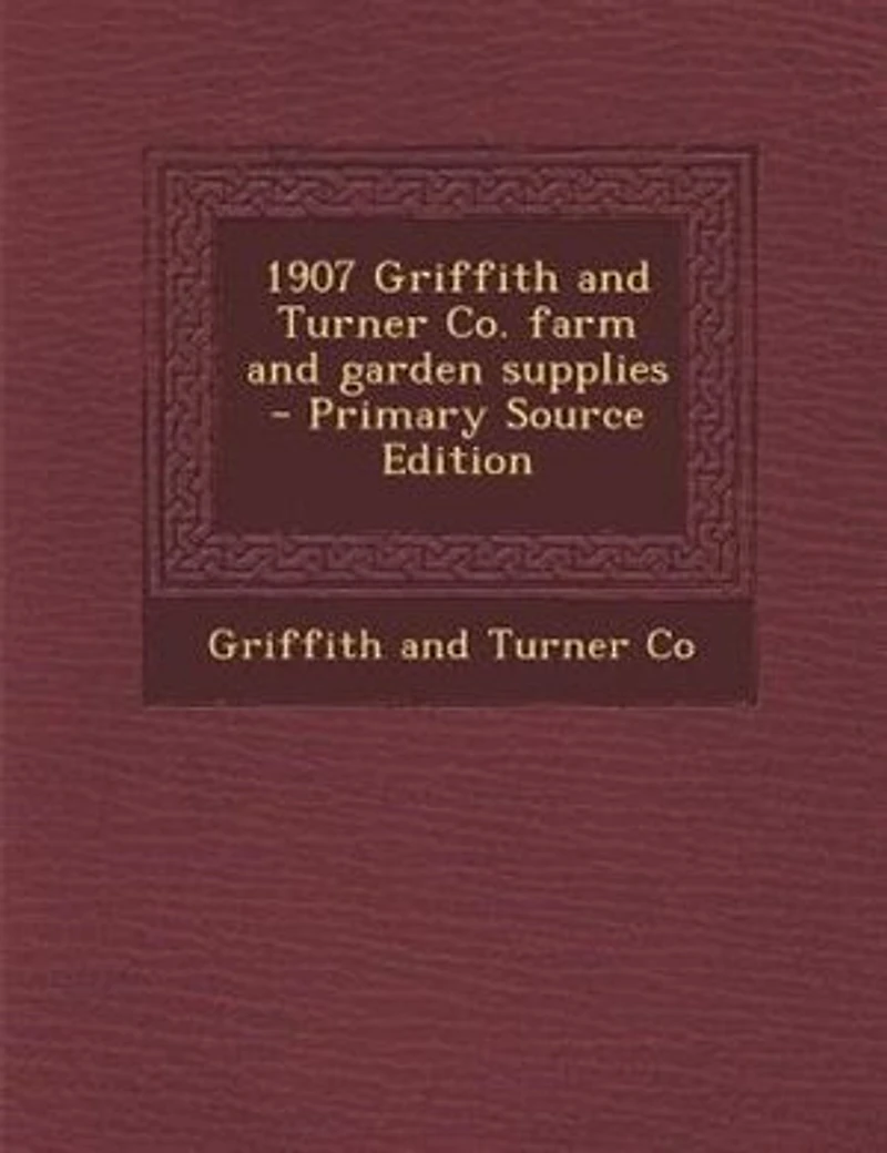 1907 Griffith and Turner Co; Farm Garden Supplies (Classic Reprint)