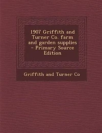 1907 Griffith and Turner Co; Farm Garden Supplies (Classic Reprint)