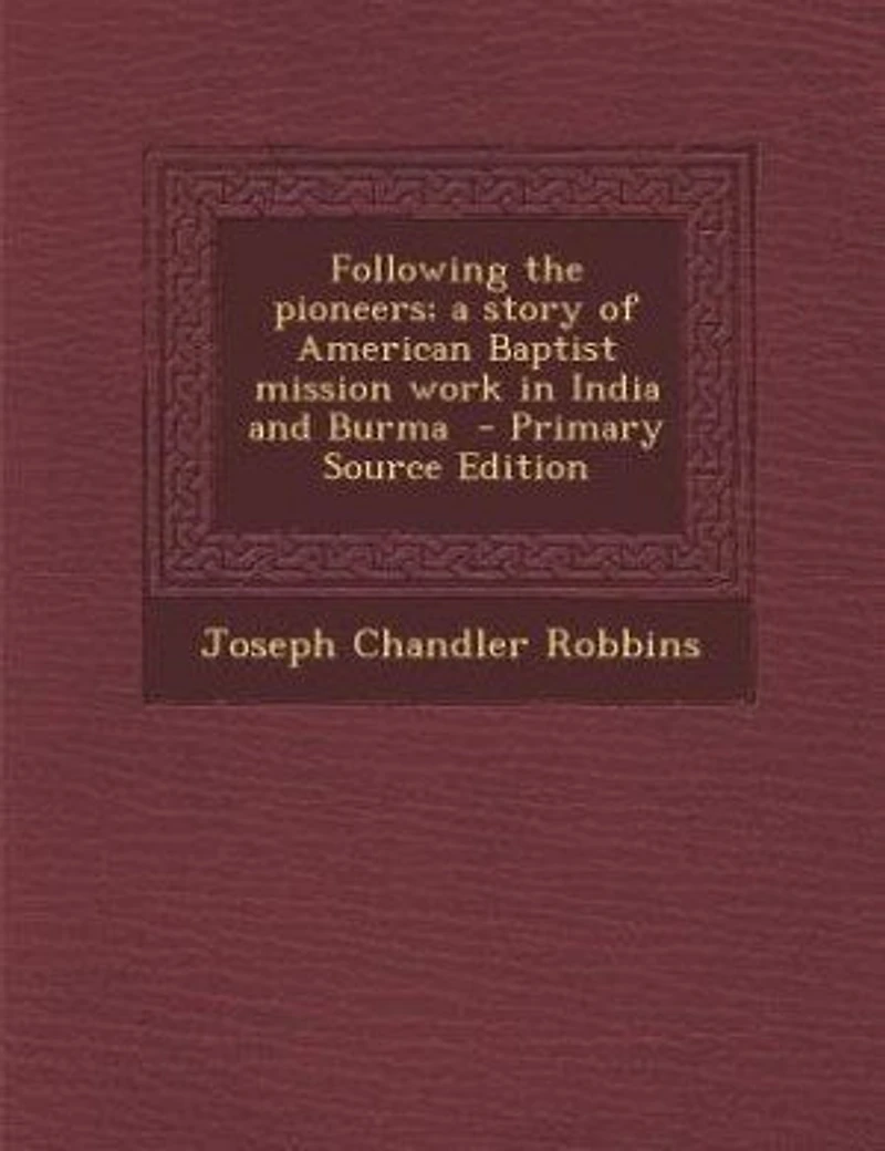 Following the Pioneers; a Story of American Baptist Mission Work India and Burma