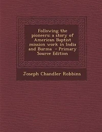 Following the Pioneers; a Story of American Baptist Mission Work India and Burma
