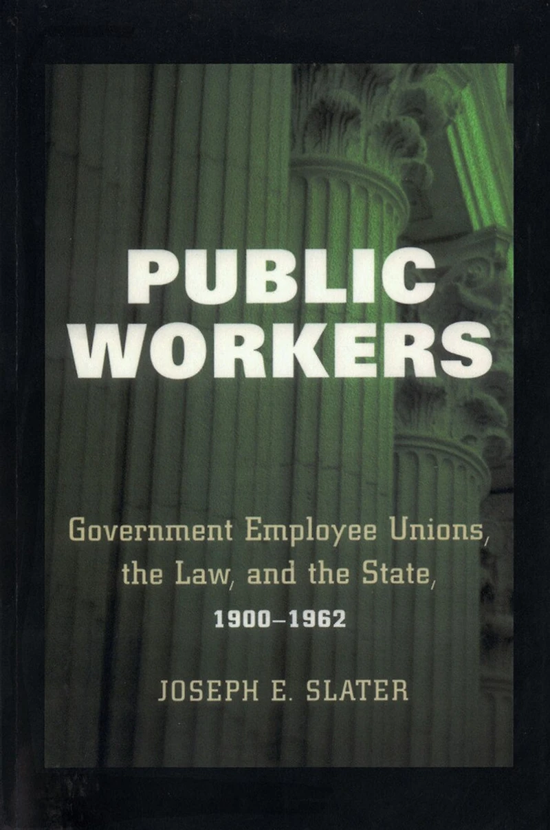 Public Workers: Government Employee Unions, the Law, and State, 1900–1962