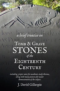 A Brief Treatise on Tomb and Grave Stones of the Eighteenth Century