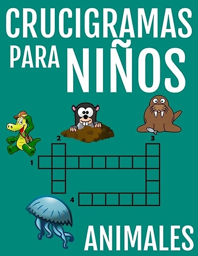 Crucigramas Para Niños De Animales: Diversos Crucigramas Para Niños, Crucigramas En Español Para Que Los Mas Pequeños Se Diviertan Letra Grande