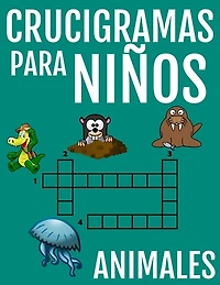 Crucigramas Para Niños De Animales: Diversos Crucigramas Para Niños, Crucigramas En Español Para Que Los Mas Pequeños Se Diviertan Letra Grande