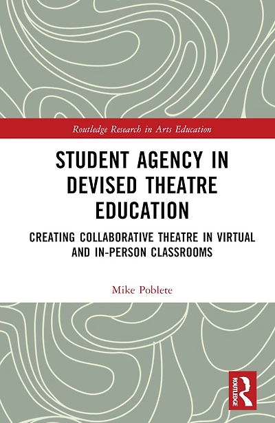 Student Agency Devised Theatre Education: Creating Collaborative Virtual and In-Person Classrooms