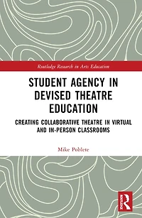Student Agency Devised Theatre Education: Creating Collaborative Virtual and In-Person Classrooms