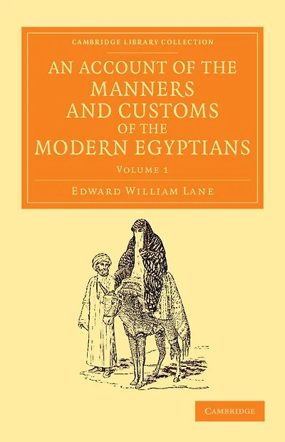 An Account of the Manners and Customs of the Modern Egyptians: Written in Egypt during the Years 1833, –34, and –35, Partly from Notes Made during a Former Visit to that Country in the Years 1825, –26, –27 and –28