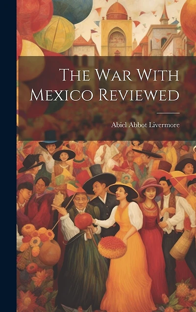 The War With Mexico Reviewed