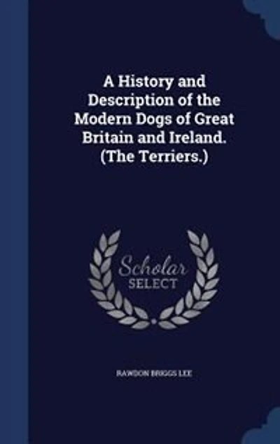 A History and Description of the Modern Dogs of Great Britain and Ireland. (The Terriers.)