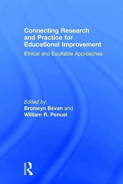 Connecting Research And Practice For Educational Improvement: Ethical Equitable Approaches