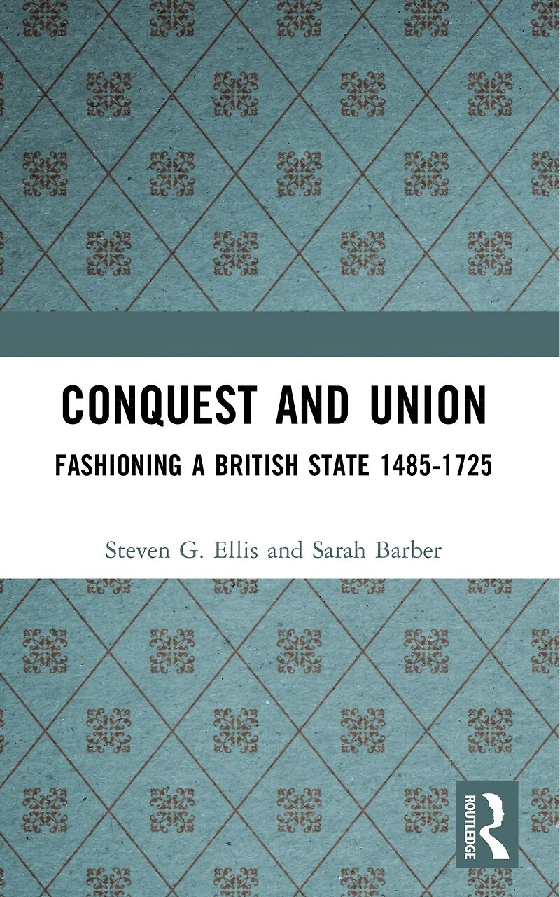 Conquest And Union: Fashioning A British State 1485-1725