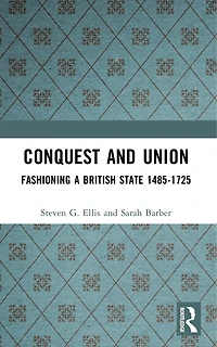 Conquest And Union: Fashioning A British State 1485-1725