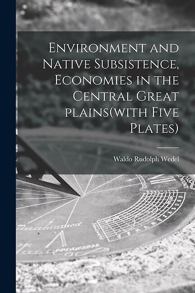 Environment and Native Subsistence, Economies in the Central Great Plains(with Five Plates)