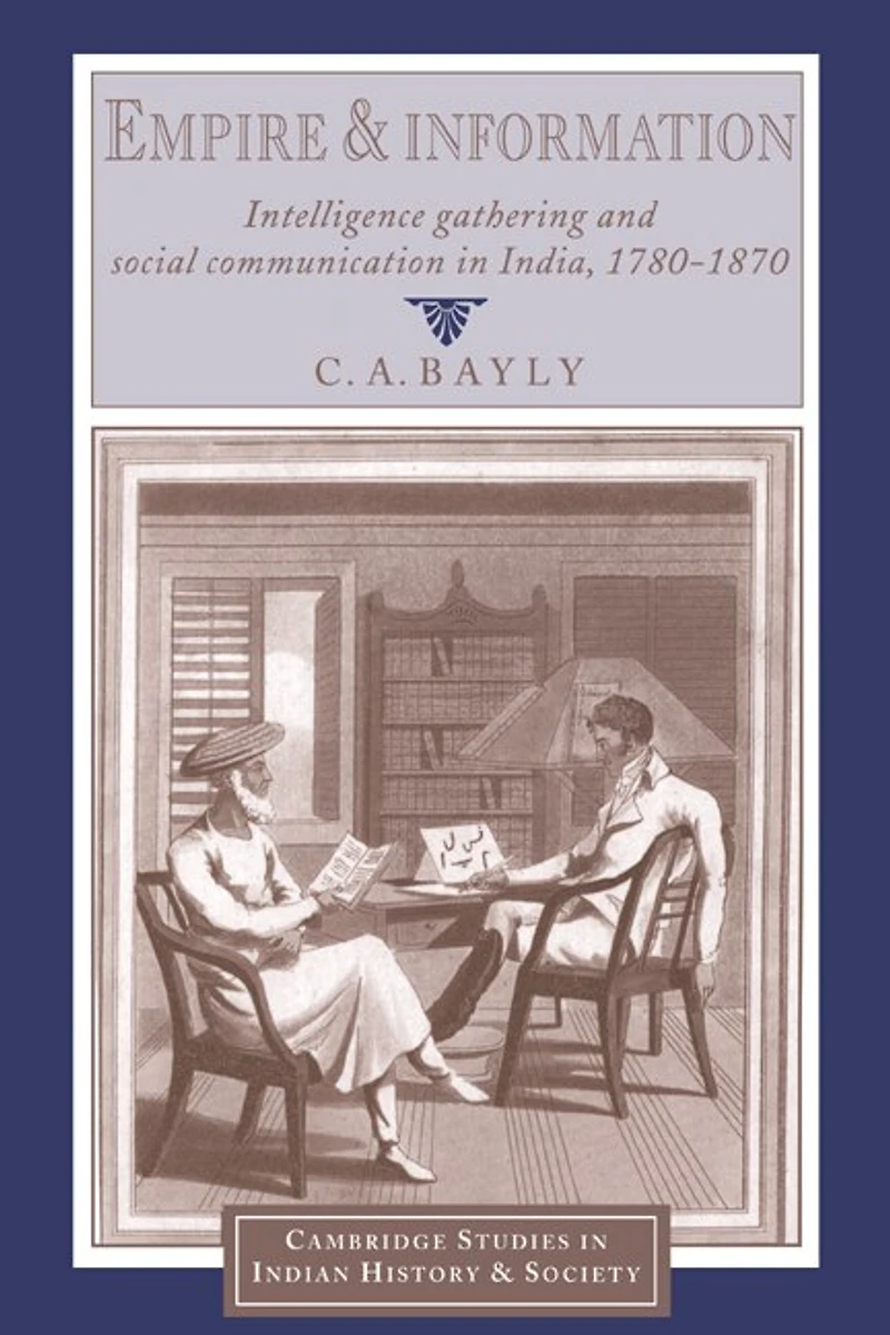 Empire and Information: Intelligence Gathering Social Communication India, 1780–1870