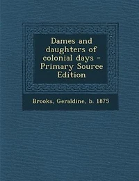 Dames and daughters of colonial days - Primary Source Edition