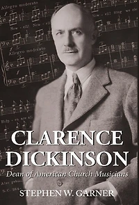 Clarence Dickinson: Dean of American Church Musicians