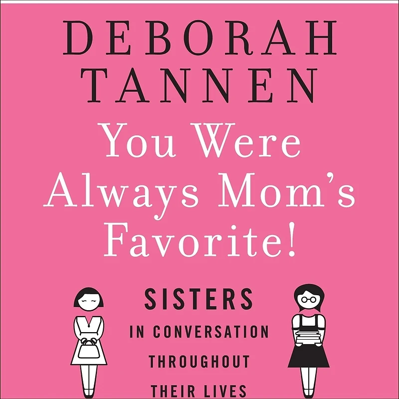 You Were Always Mom's Favorite: Sisters Conversation Throughout Their Lives