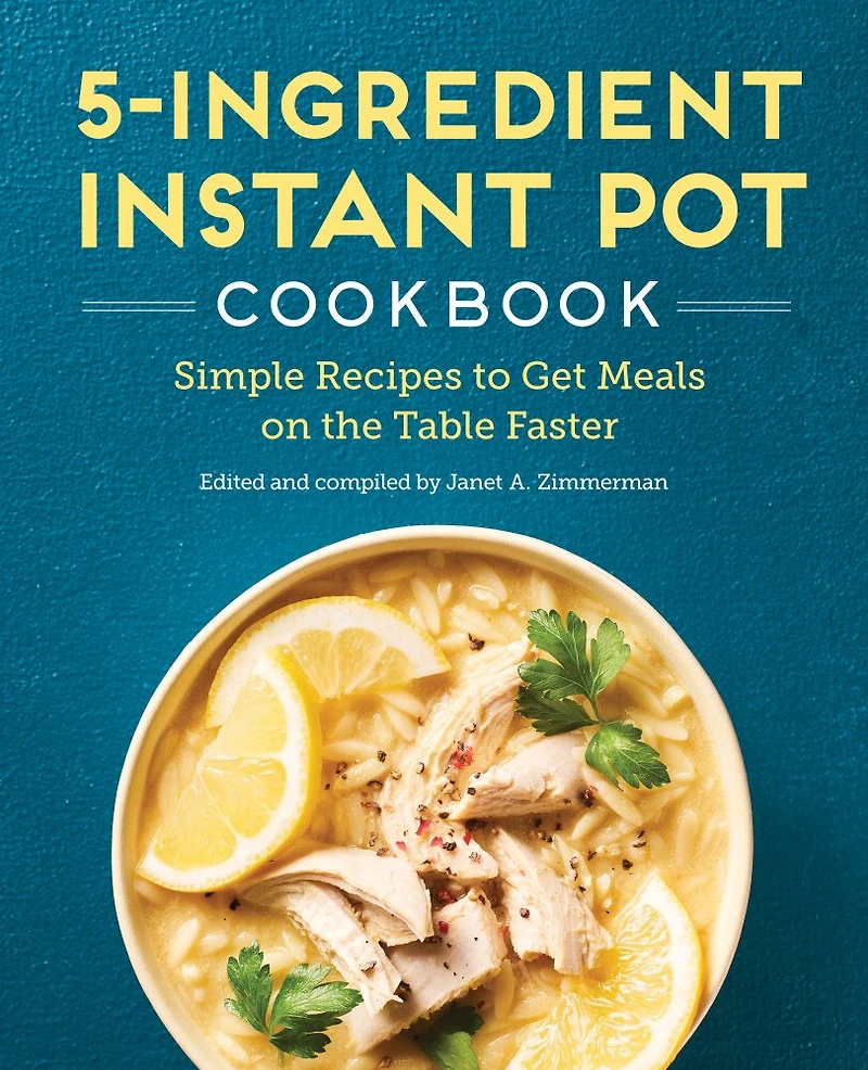 5-Ingredient Instant Pot Cookbook: Simple Recipes to Get Meals on the Table Faster