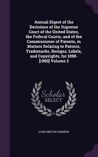 Annual Digest of the Decisions Supreme Court United States, Federal Courts, and Commissioner Patents: Matters Relating to Patents, Trademarks, Designs, Labels, Copyrights, for 1899 (Classic Repr