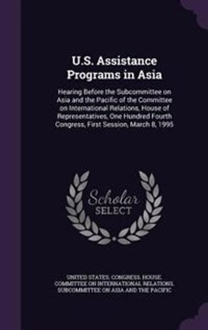 U.S. Assistance Programs Asia: Hearing Before the Subcommittee on Asia and Pacific of Committee International Relations, House Representatives, One Hundred Fourth Congress, First Session, March 8, 1995