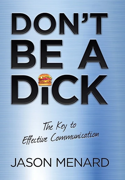 Don't Be a Dick: The Key to Effective Communication
