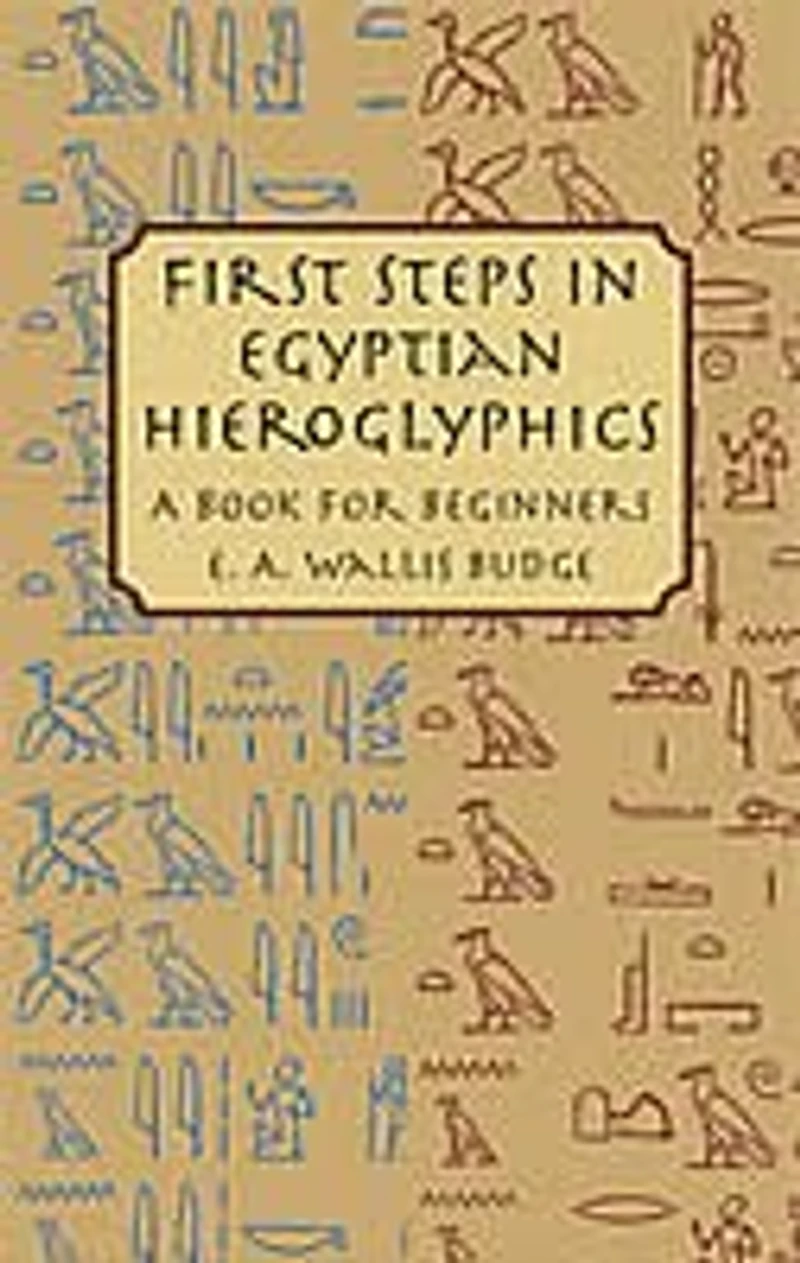 First Steps Egyptian Hieroglyphics: A Book For Beginners