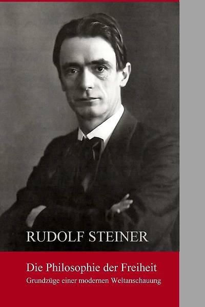 Die Philosphie der Freiheit: Grundzuege einer modernen Weltanschauung