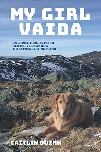 My Girl Vaida: An Adventurous Hiker, Her Big Yellow Dog, and Their Everlasting Bond