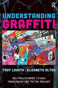 Understanding Graffiti: Multidisciplinary Studies From Prehistory To The Present