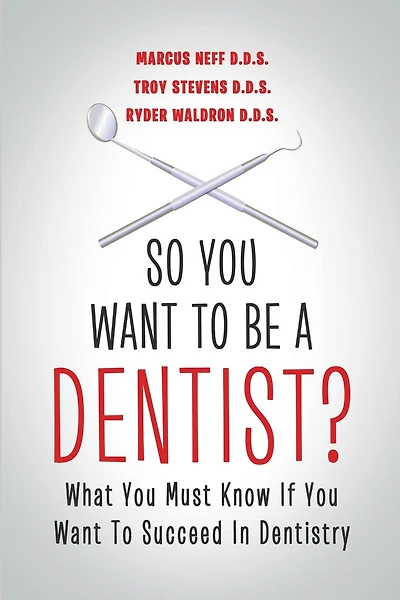 So You Want to Be a Dentist?: What You Must Know if You Want to Succeed in Dentistry