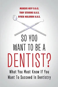 So You Want to Be a Dentist?: What You Must Know if You Want to Succeed in Dentistry