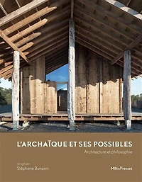 L'archaïque et ses possibles : architecture et philosophie: architecture et philosophie