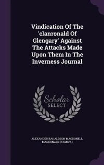 Vindication Of The 'clanronald Glengary' Against Attacks Made Upon Them Inverness Journal