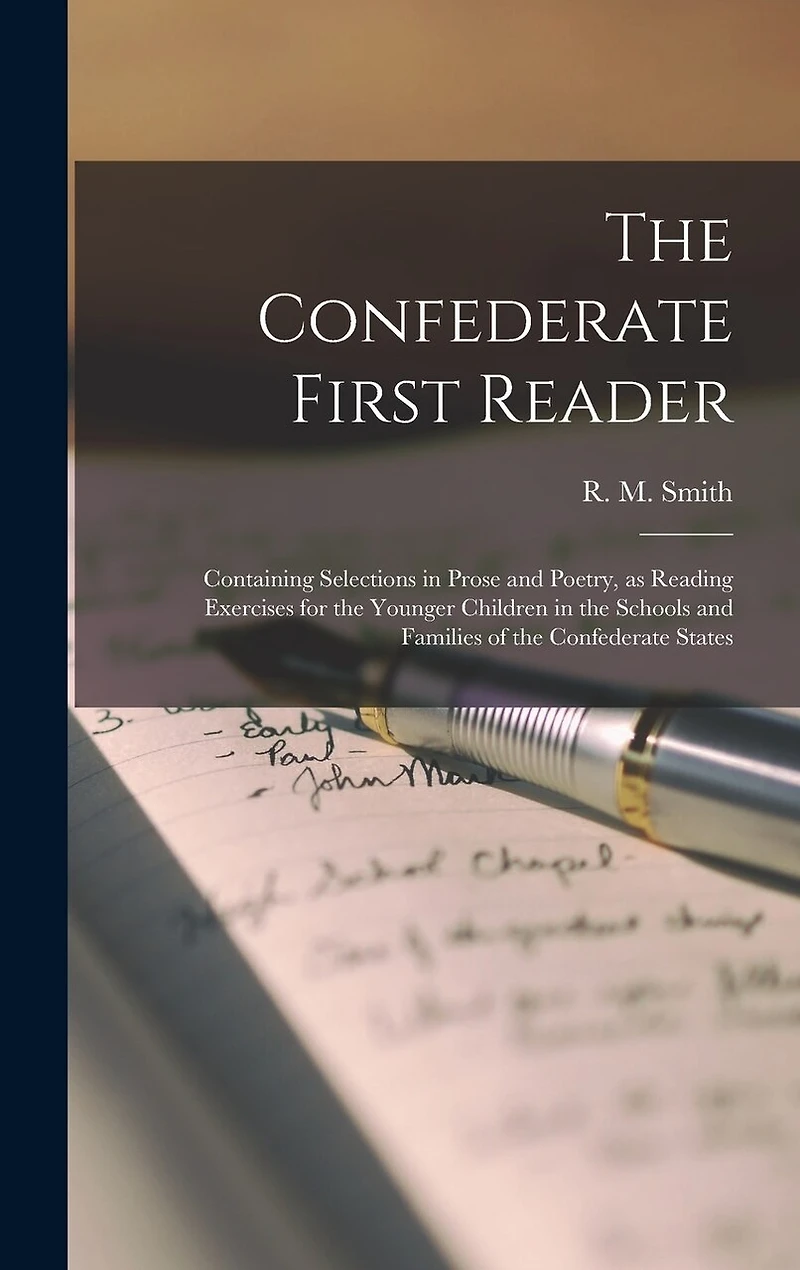 The Confederate First Reader: Containing Selections in Prose and Poetry, as Reading Exercises for the Younger Children in the Schools and Families of the Confederate States