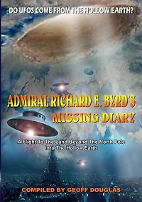 Admiral Richard E. Byrd's Missing Diary: A Flight To The Land Beyond The North Pole Into The Hollow Earth