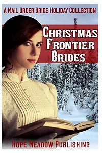 Christmas Frontier Brides: A Mail Order Bride Holiday Collection: Sweet Frontier Holiday Romance Anthologies