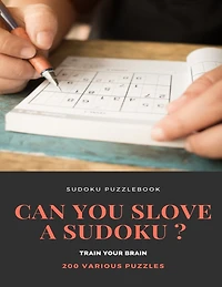 SUDOKU PUZZLEBOOK CAN YOU SLOVE A SUDOKU ? TRAIN YOUR BRAIN 200 Various Puzzles: sudoku puzzle books easy to medium for adults for beginners and kids and all level easy to hard with answers and large print