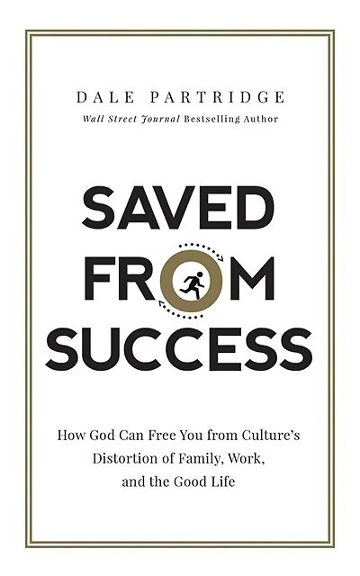 Saved from Success: How God Can Free You from Culture’s Distortion of Family, Work